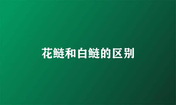 花鲢和白鲢的区别