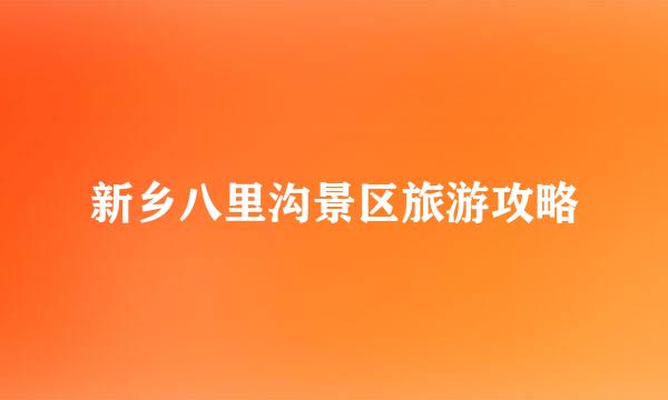 新乡八里沟景区旅游攻略