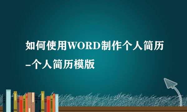 如何使用WORD制作个人简历-个人简历模版