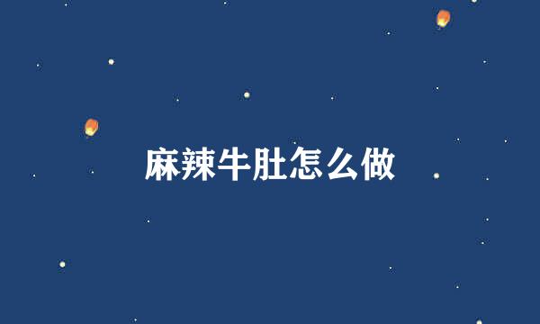 麻辣牛肚怎么做