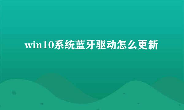 win10系统蓝牙驱动怎么更新
