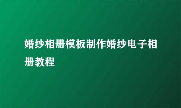 婚纱相册模板制作婚纱电子相册教程