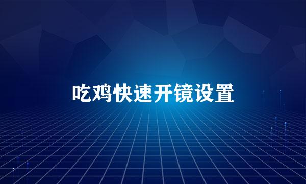 吃鸡快速开镜设置
