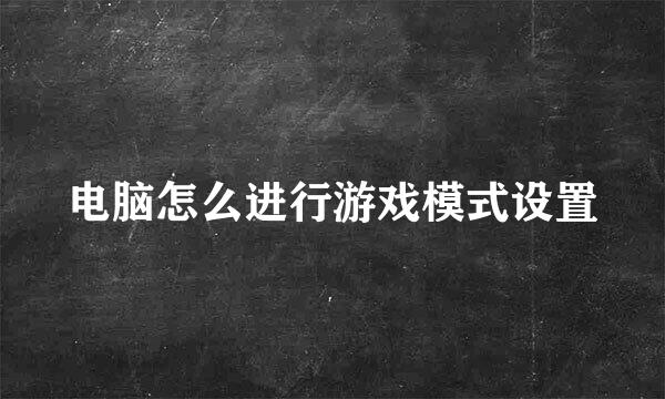 电脑怎么进行游戏模式设置