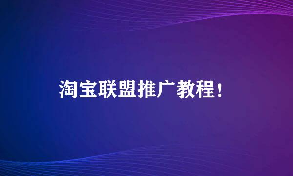 淘宝联盟推广教程！