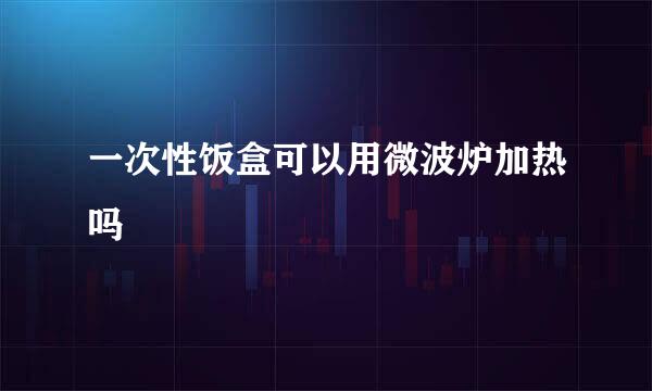 一次性饭盒可以用微波炉加热吗