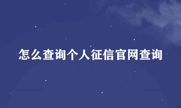 怎么查询个人征信官网查询