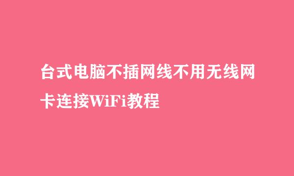 台式电脑不插网线不用无线网卡连接WiFi教程