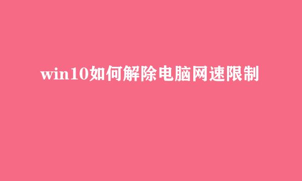 win10如何解除电脑网速限制