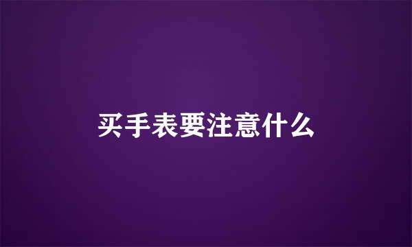 买手表要注意什么