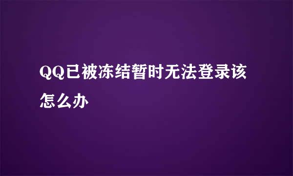 QQ已被冻结暂时无法登录该怎么办