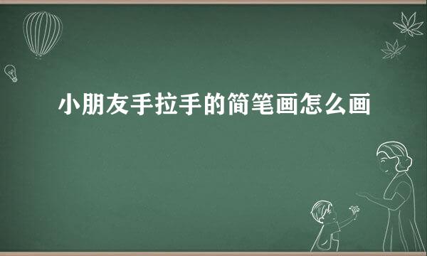 小朋友手拉手的简笔画怎么画