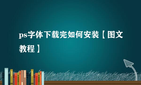 ps字体下载完如何安装【图文教程】