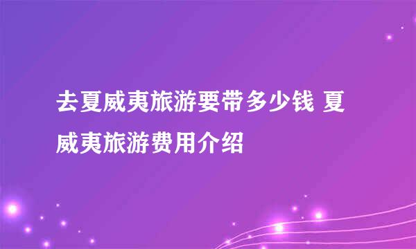 去夏威夷旅游要带多少钱 夏威夷旅游费用介绍