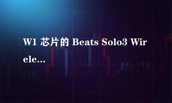 W1 芯片的 Beats Solo3 Wireless 用起来怎样