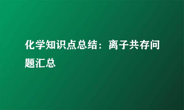 化学知识点总结：离子共存问题汇总