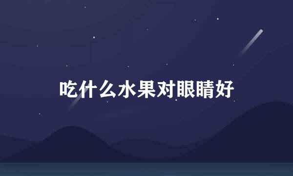 吃什么水果对眼睛好