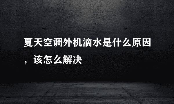 夏天空调外机滴水是什么原因，该怎么解决