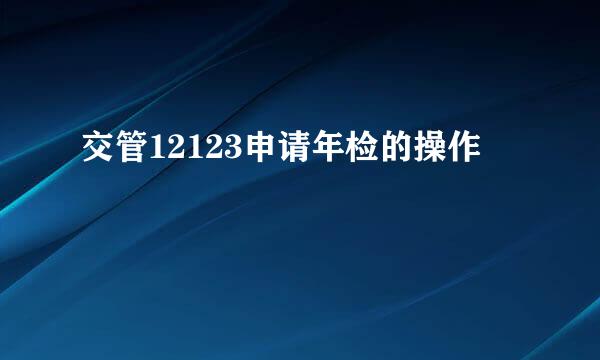 交管12123申请年检的操作