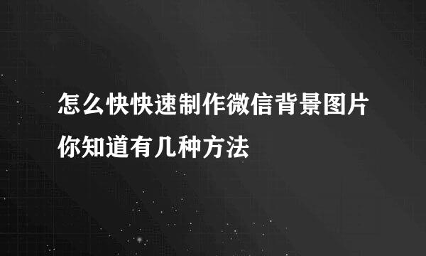 怎么快快速制作微信背景图片你知道有几种方法