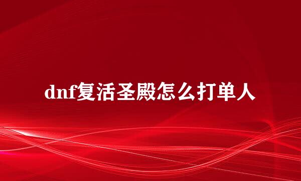 dnf复活圣殿怎么打单人