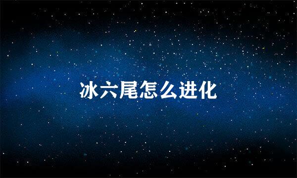 冰六尾怎么进化
