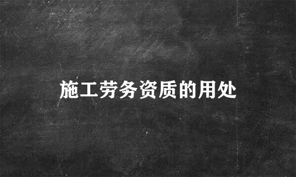 施工劳务资质的用处