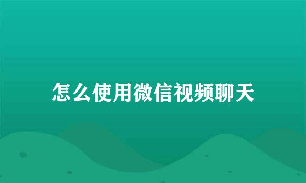 怎么使用微信视频聊天