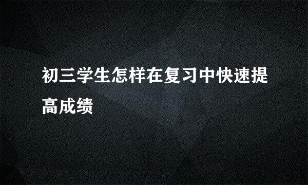 初三学生怎样在复习中快速提高成绩