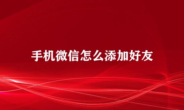 手机微信怎么添加好友