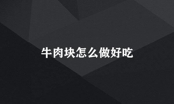 牛肉块怎么做好吃
