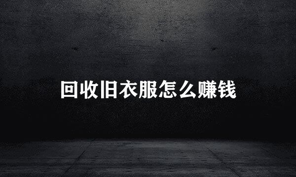 回收旧衣服怎么赚钱