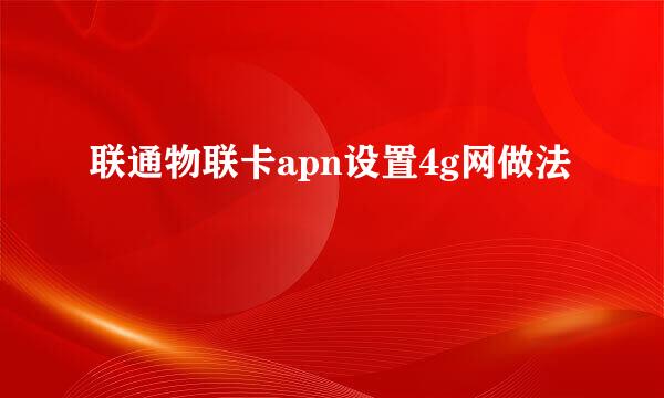 联通物联卡apn设置4g网做法