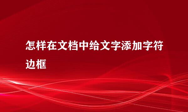 怎样在文档中给文字添加字符边框