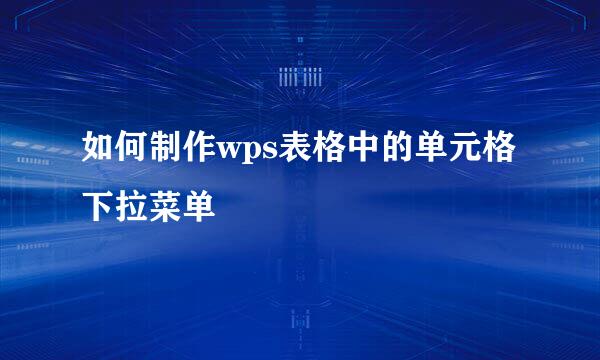 如何制作wps表格中的单元格下拉菜单