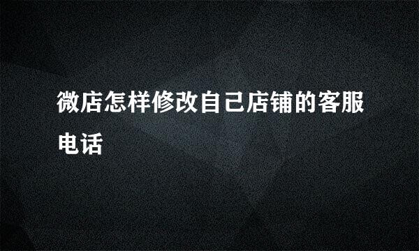 微店怎样修改自己店铺的客服电话
