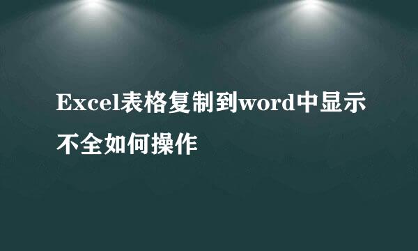 Excel表格复制到word中显示不全如何操作