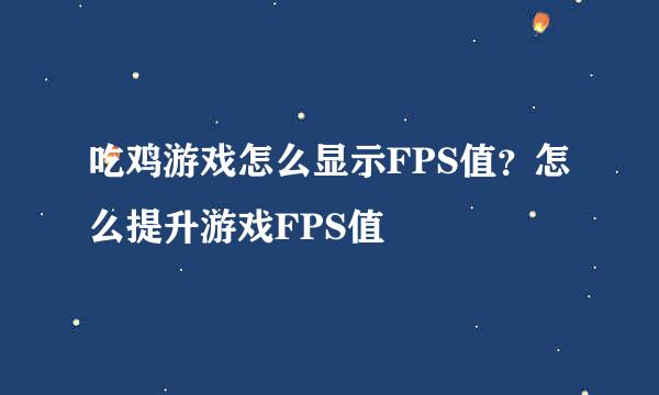 吃鸡游戏怎么显示FPS值？怎么提升游戏FPS值