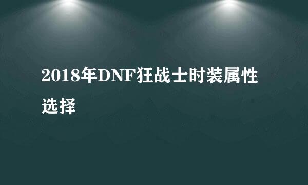 2018年DNF狂战士时装属性选择