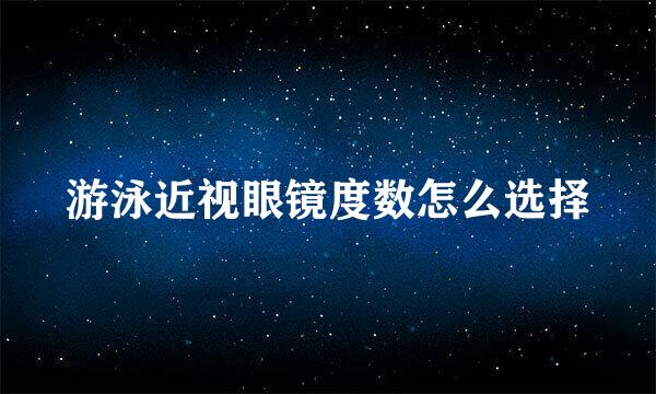 游泳近视眼镜度数怎么选择