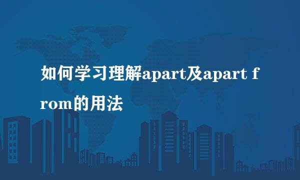 如何学习理解apart及apart from的用法