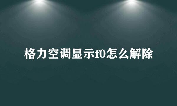 格力空调显示f0怎么解除