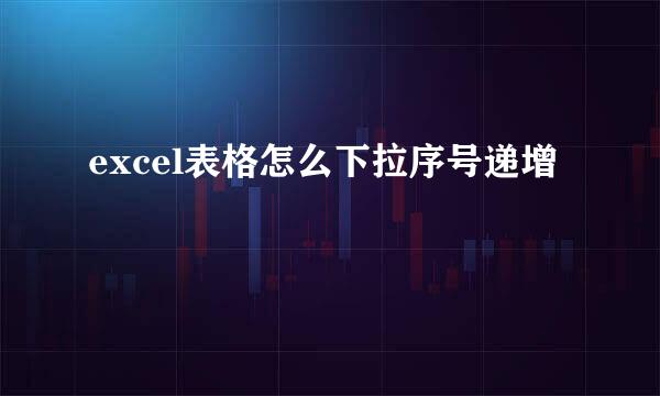 excel表格怎么下拉序号递增