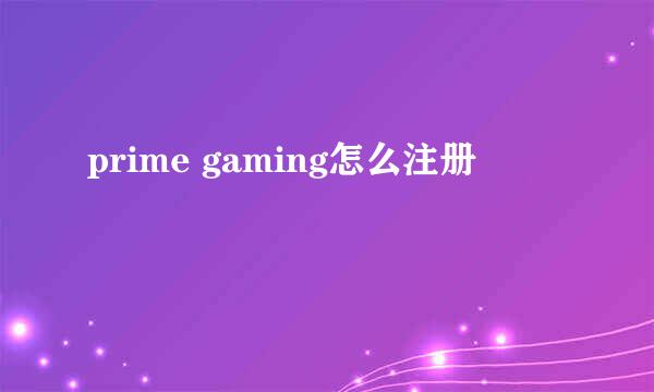 prime gaming怎么注册