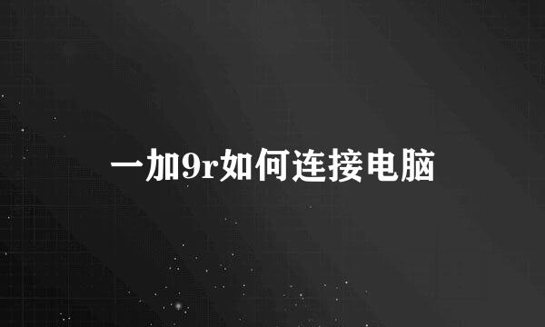 一加9r如何连接电脑