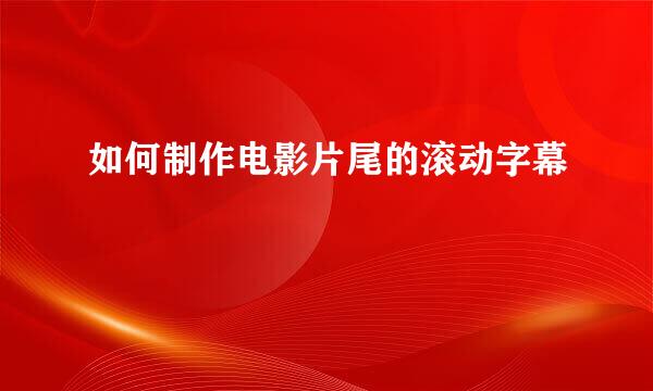 如何制作电影片尾的滚动字幕