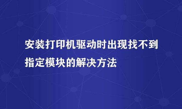 安装打印机驱动时出现找不到指定模块的解决方法