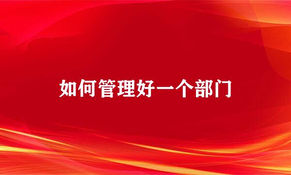 如何管理好一个部门