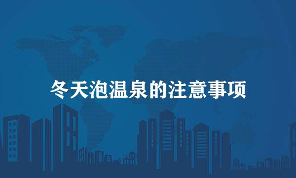 冬天泡温泉的注意事项