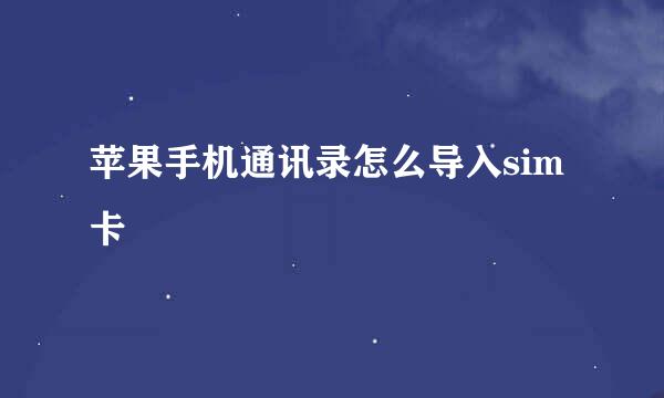 苹果手机通讯录怎么导入sim卡